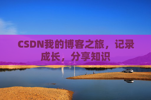 CSDN我的博客之旅，记录成长，分享知识